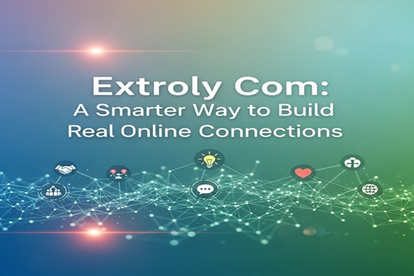 Extroly Com: A Smarter Way to Build Real Online Connections